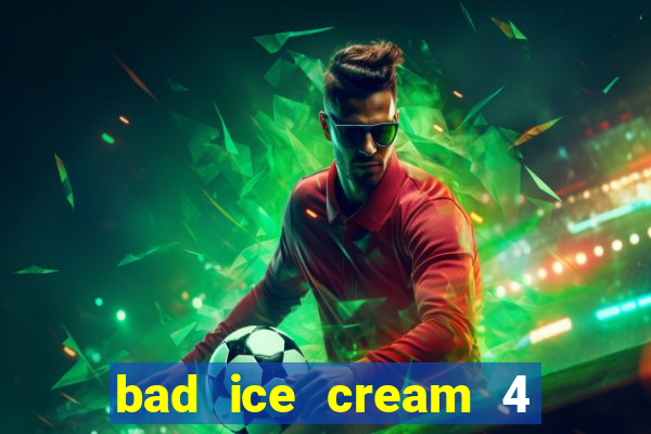 bad ice cream 4 click jogos